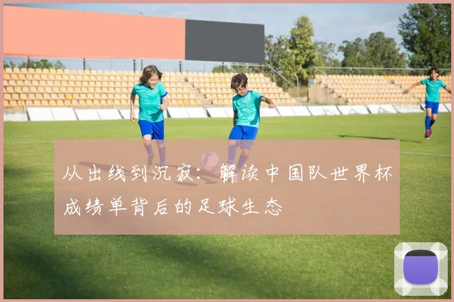 从出线到沉寂：解读中国队世界杯成绩单背后的足球生态